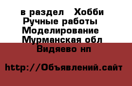  в раздел : Хобби. Ручные работы » Моделирование . Мурманская обл.,Видяево нп